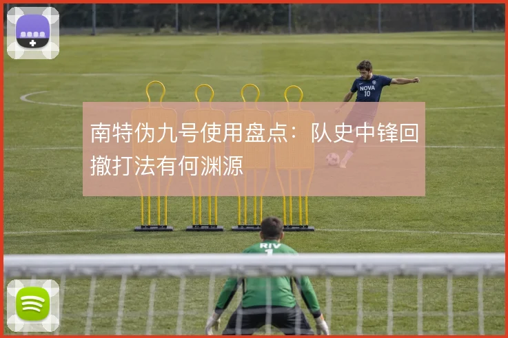 南特伪九号使用盘点:队史中锋回撤打法有何渊源