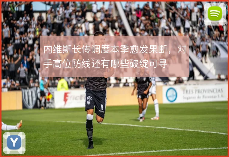 内维斯长传调度本季愈发果断,对手高位防线还有哪些破绽可寻