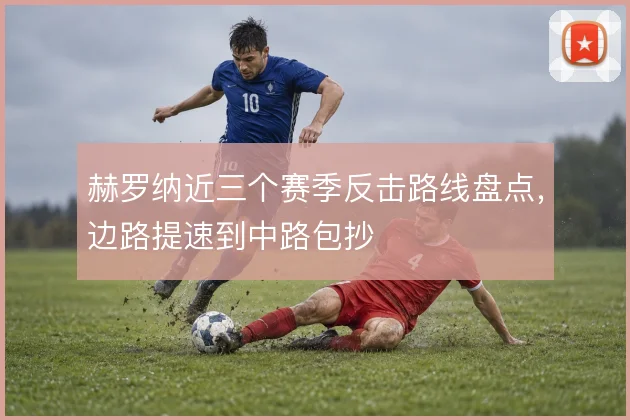 赫罗纳近三个赛季反击路线盘点,边路提速到中路包抄