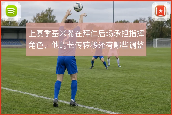 上赛季基米希在拜仁后场承担指挥角色,他的长传转移还有哪些调整余地