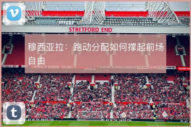 穆西亚拉：跑动分配如何撑起前场自由