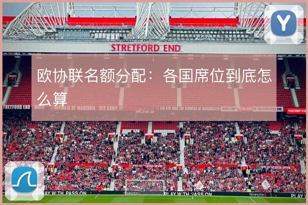 欧协联名额分配:各国席位到底怎么算