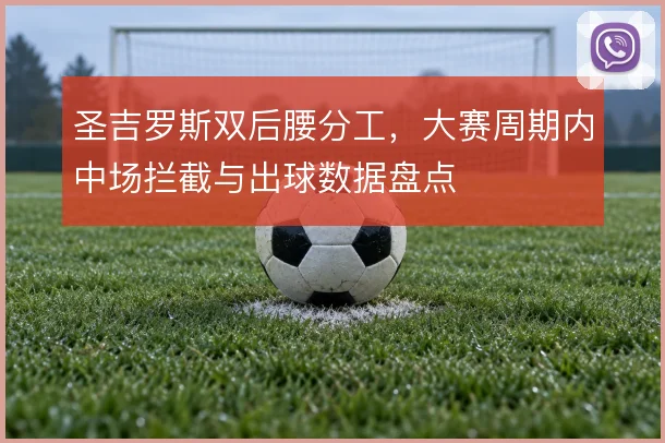 圣吉罗斯双后腰分工，大赛周期内中场拦截与出球数据盘点