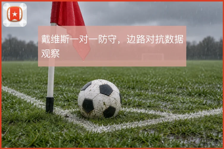 戴维斯一对一防守,边路对抗数据观察