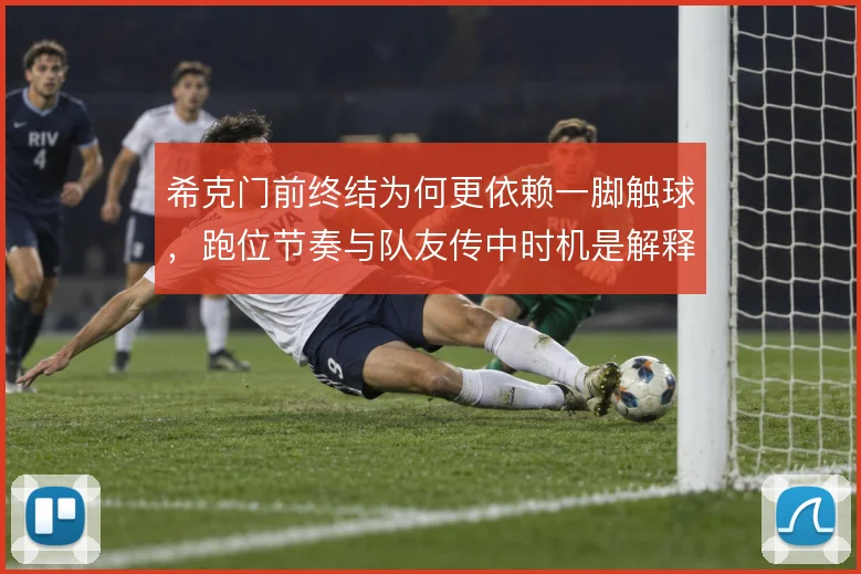 希克门前终结为何更依赖一脚触球,跑位节奏与队友传中时机是解释方向