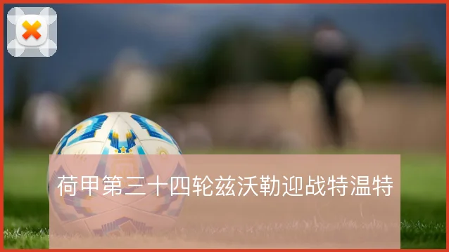荷甲第三十四轮兹沃勒迎战特温特