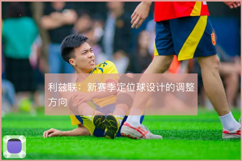 利兹联:新赛季定位球设计的调整方向