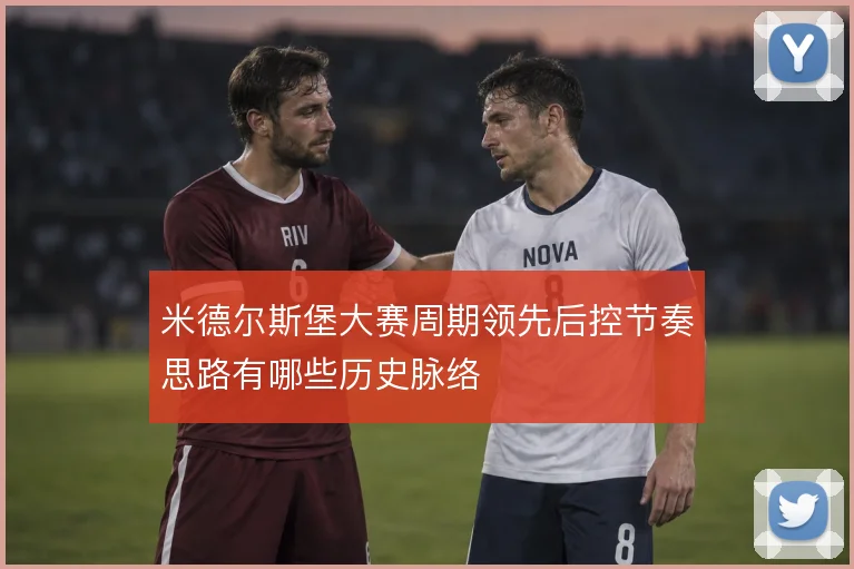 米德尔斯堡大赛周期领先后控节奏思路有哪些历史脉络
