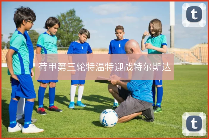 荷甲第三轮特温特迎战特尔斯达
