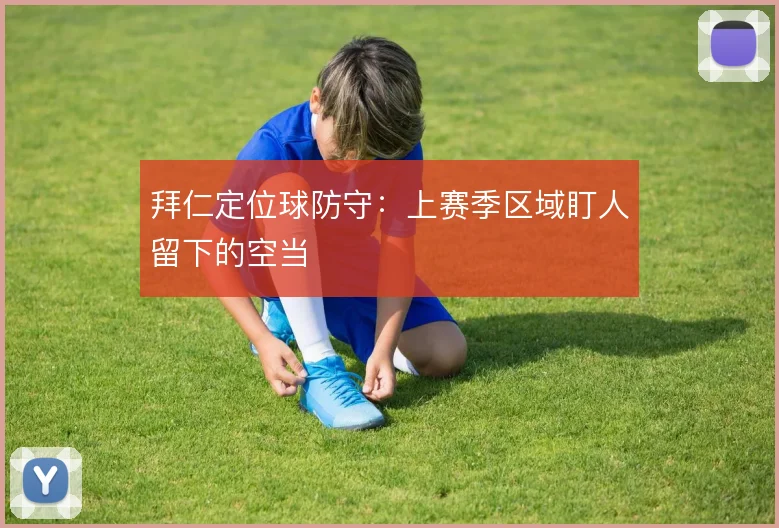 拜仁定位球防守:上赛季区域盯人留下的空当