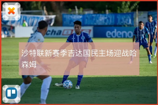 沙特联新赛季吉达国民主场迎战哈森姆