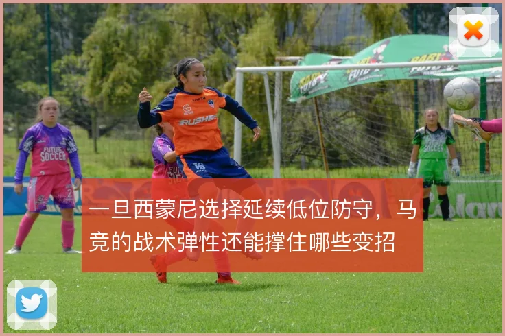 一旦西蒙尼选择延续低位防守，马竞的战术弹性还能撑住哪些变招