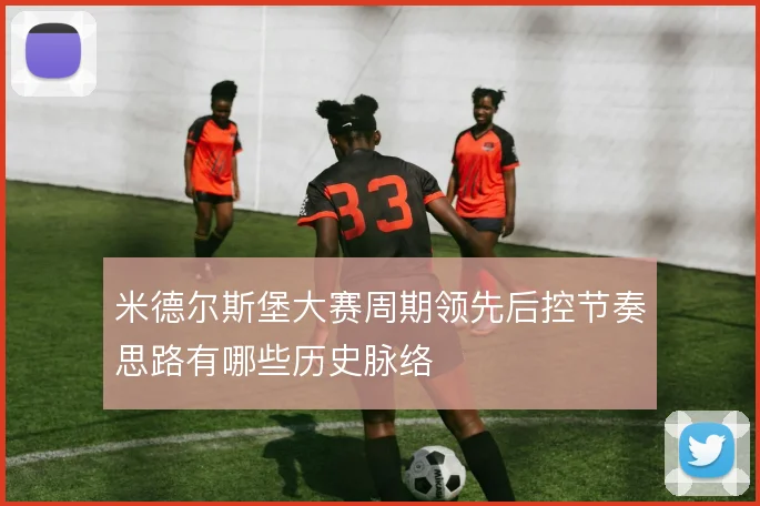 米德尔斯堡大赛周期领先后控节奏思路有哪些历史脉络